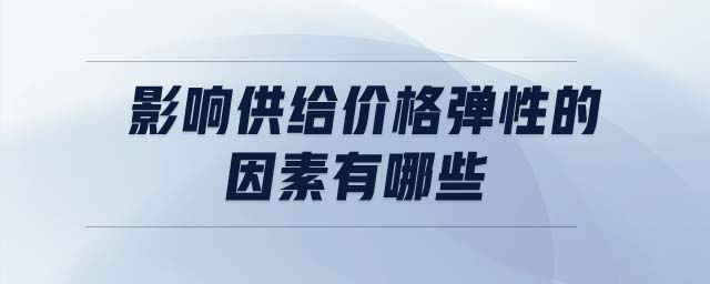 影響供給價格彈性的因素有哪些