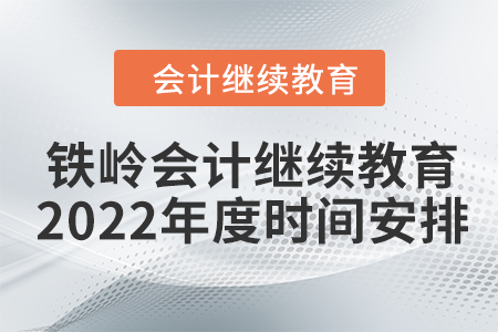 鐵嶺會計繼續(xù)教育2022年度時間安排