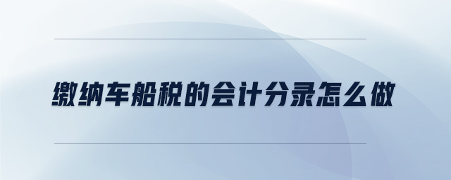 繳納車船稅的會計分錄怎么做