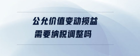 公允價值變動損益需要納稅調(diào)整嗎