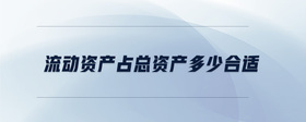 流動資產(chǎn)占總資產(chǎn)多少合適