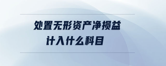 處置無形資產(chǎn)凈損益計入什么科目