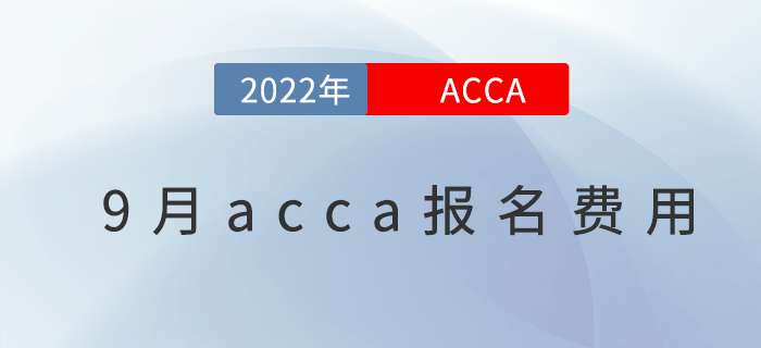 考生關(guān)注！2022年9月份acca報(bào)名費(fèi)用一覽！
