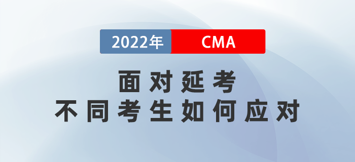 2022年5月CMA考試延期至7月，不同考生如何應(yīng)對(duì)？