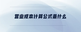 營(yíng)業(yè)成本計(jì)算公式是什么