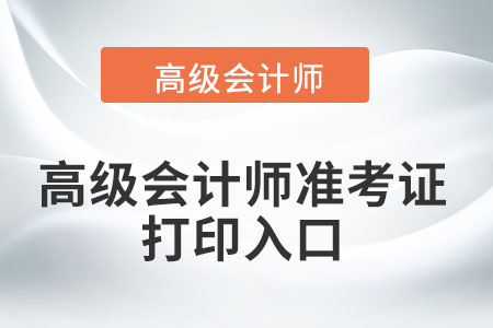 2022年高級(jí)會(huì)計(jì)師準(zhǔn)考證打印入口怎么找？