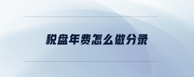 稅盤年費(fèi)怎么做分錄