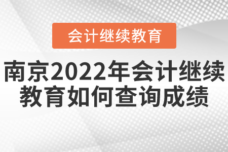 南京2022年會計繼續(xù)教育如何查詢成績？