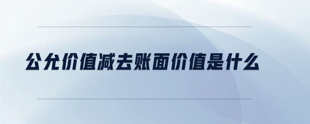 公允價(jià)值減去賬面價(jià)值是什么