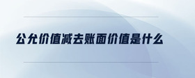 公允價(jià)值減去賬面價(jià)值是什么