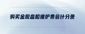 購(gòu)買(mǎi)金稅盤(pán)和維護(hù)費(fèi)會(huì)計(jì)分錄
