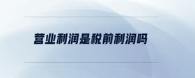 營業(yè)利潤是稅前利潤嗎