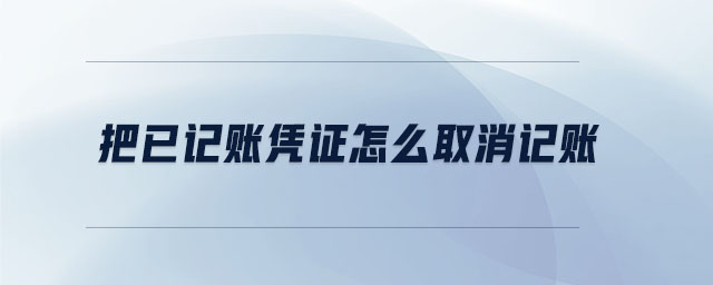 把已記賬憑證怎么取消記賬