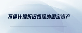 不得計(jì)提折舊扣除的固定資產(chǎn)