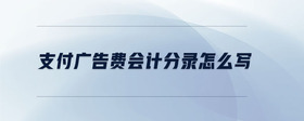 支付廣告費(fèi)會(huì)計(jì)分錄怎么寫