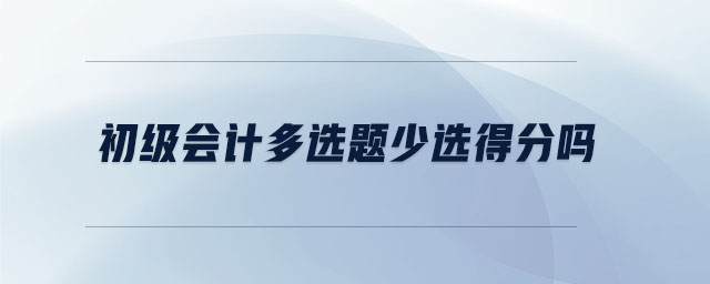 初級會計多選題少選得分嗎