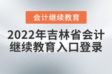 2022年吉林省會計繼續(xù)教育入口登錄