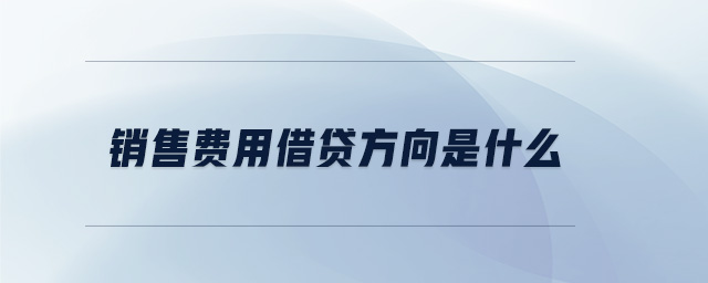 銷售費(fèi)用借貸方向是什么