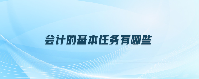 會計(jì)的基本任務(wù)有哪些