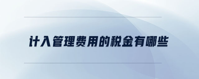 計(jì)入管理費(fèi)用的稅金有哪些