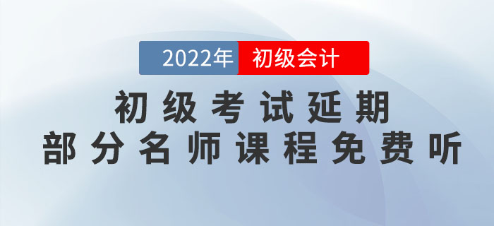 2022年初級(jí)會(huì)計(jì)考試延期，重新出發(fā)，部分名師課程免費(fèi)聽！