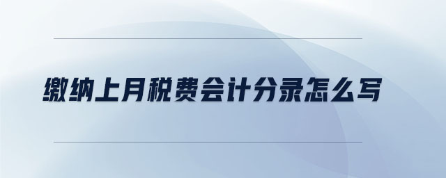 繳納上月稅費會計分錄怎么寫