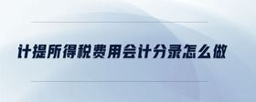 計(jì)提所得稅費(fèi)用會(huì)計(jì)分錄怎么做