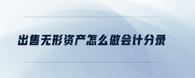 出售無(wú)形資產(chǎn)怎么做會(huì)計(jì)分錄