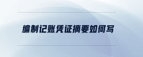 編制記賬憑證摘要如何寫