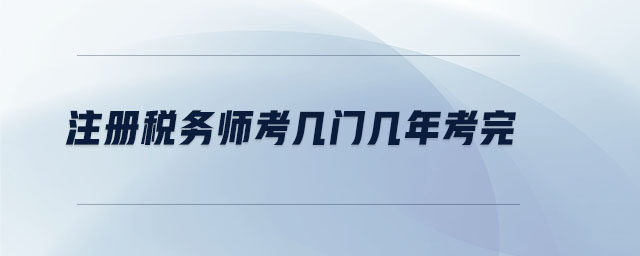 注冊稅務(wù)師考幾門幾年考完