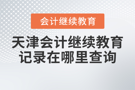 天津會計繼續(xù)教育記錄在哪里查詢？