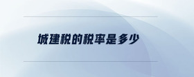 城建稅的稅率是多少