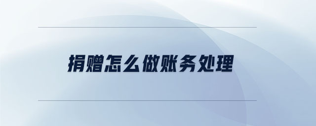 捐贈(zèng)怎么做賬務(wù)處理