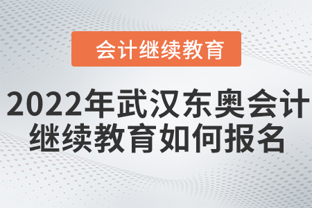 2022年武漢東奧會計(jì)繼續(xù)教育如何報(bào)名？