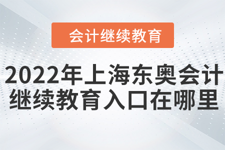2022年上海東奧會計繼續(xù)教育入口在哪里？
