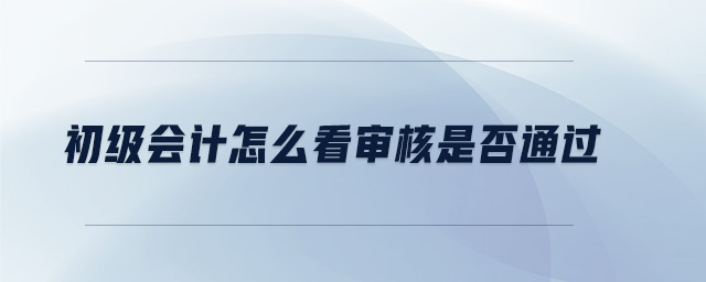 初級(jí)會(huì)計(jì)怎么看審核是否通過(guò)