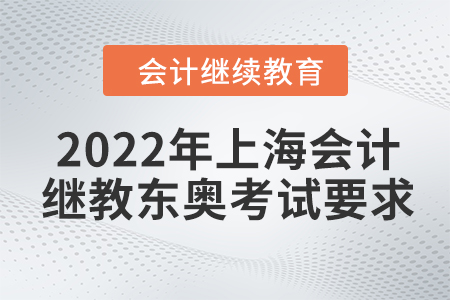 2022年上海會(huì)計(jì)繼續(xù)教育東奧考試要求