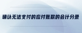 確認(rèn)無法支付的應(yīng)付賬款的會(huì)計(jì)分錄