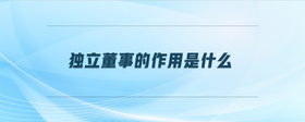 獨(dú)立董事的作用是什么
