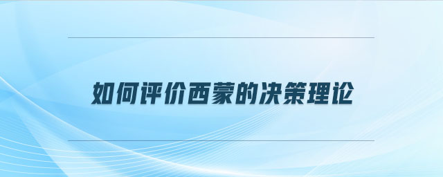 如何評價(jià)西蒙的決策理論