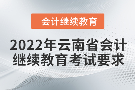 2022年云南省會計人員繼續(xù)教育考試要求