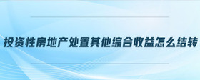 投資性房地產處置其他綜合收益怎么結轉
