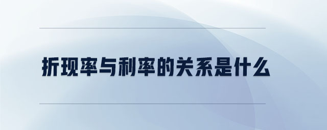 折現(xiàn)率與利率的關系是什么