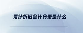累計折舊會計分錄是什么