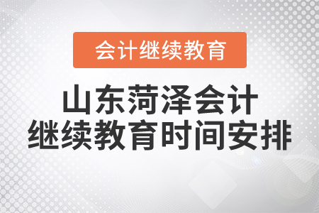 山東菏澤會(huì)計(jì)繼續(xù)教育時(shí)間安排