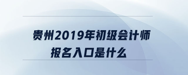 貴州2019年初級會計(jì)師報(bào)名入口是什么