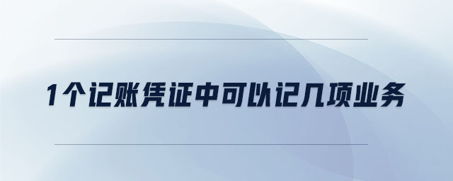 1個(gè)記賬憑證中可以記幾項(xiàng)業(yè)務(wù)