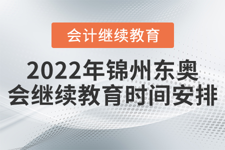 2022年錦州東奧會(huì)計(jì)繼續(xù)教育時(shí)間安排
