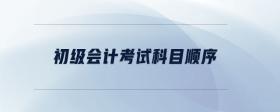 初級(jí)會(huì)計(jì)考試科目順序
