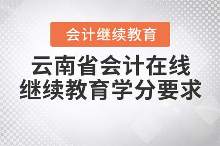 2022年云南省會計在線繼續(xù)教育學分要求